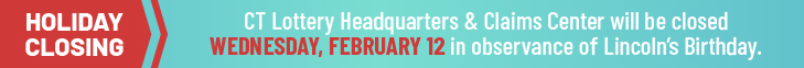 CT Lottery Headquarters & Claims Center will be closed WEDNESDAY, FEB. 12 for Lincoln